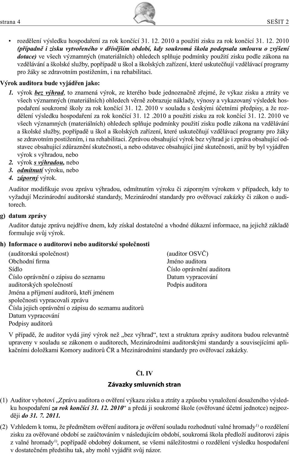 2010 (případně i zisku vytvořeného v dřívějším období, kdy soukromá škola podepsala smlouvu o zvýšení dotace) ve všech významných (materiálních) ohledech splňuje podmínky použití zisku podle zákona