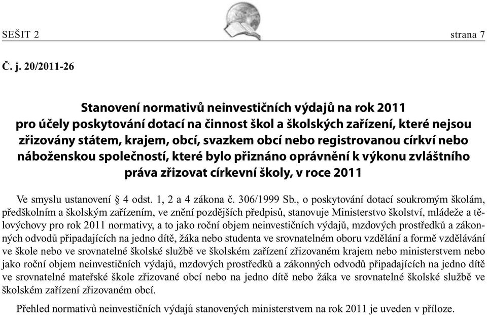 registrovanou církví nebo náboženskou společností, které bylo přiznáno oprávnění k výkonu zvláštního práva zřizovat církevní školy, v roce 2011 Ve smyslu ustanovení 4 odst. 1, 2 a 4 zákona č.