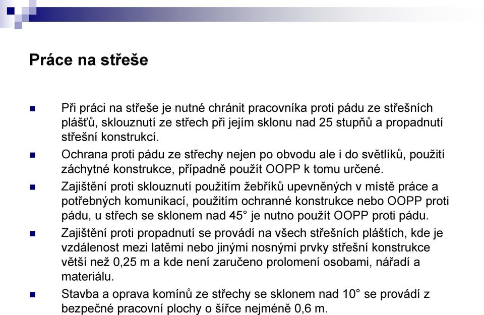 Zajištění proti sklouznutí použitím žebříků upevněných v místě práce a potřebných komunikací, použitím ochranné konstrukce nebo OOPP proti pádu, u střech se sklonem nad 45 je nutno použít OOPP proti