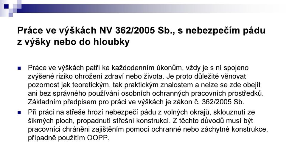 Je proto důležité věnovat pozornost jak teoretickým, tak praktickým znalostem a nelze se zde obejít ani bez správného používání osobních ochranných pracovních