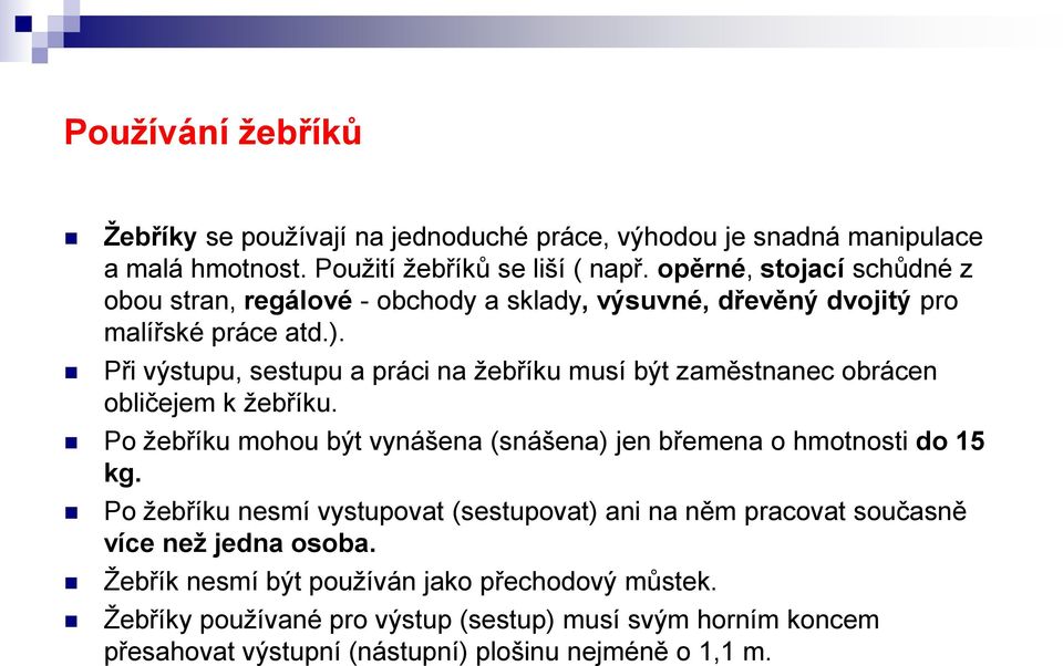 Při výstupu, sestupu a práci na žebříku musí být zaměstnanec obrácen obličejem k žebříku. Po žebříku mohou být vynášena (snášena) jen břemena o hmotnosti do 15 kg.