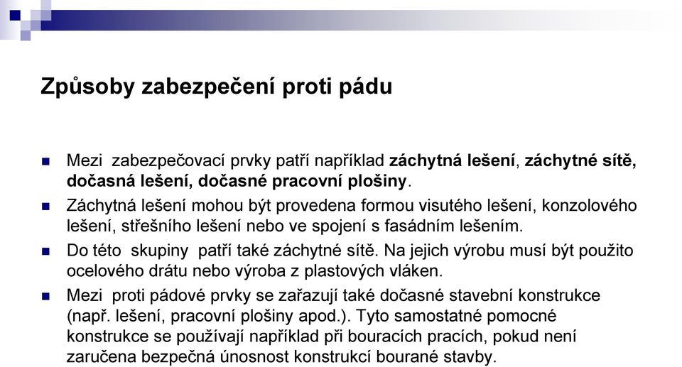 Do této skupiny patří také záchytné sítě. Na jejich výrobu musí být použito ocelového drátu nebo výroba z plastových vláken.