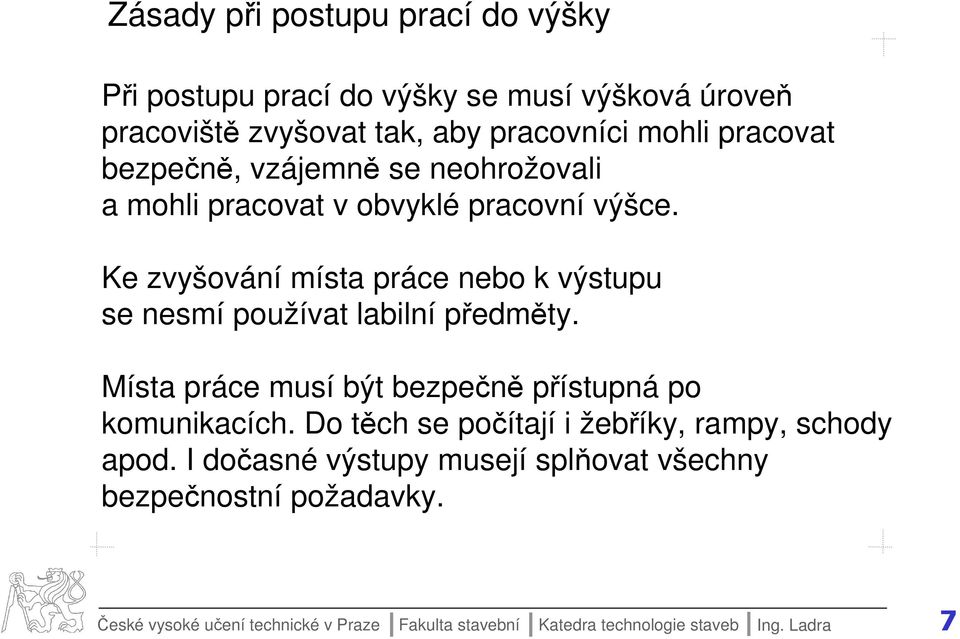 Ke zvyšování místa práce nebo k výstupu se nesmí používat labilní předměty. Místa práce musí být bezpečně přístupná po komunikacích.