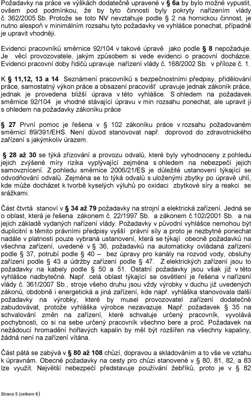 Evidenci pracovníků směrnice 92/104 v takové úpravě jako podle 8 nepožaduje. Je věcí provozovatele, jakým způsobem si vede evidenci o pracovní docházce.