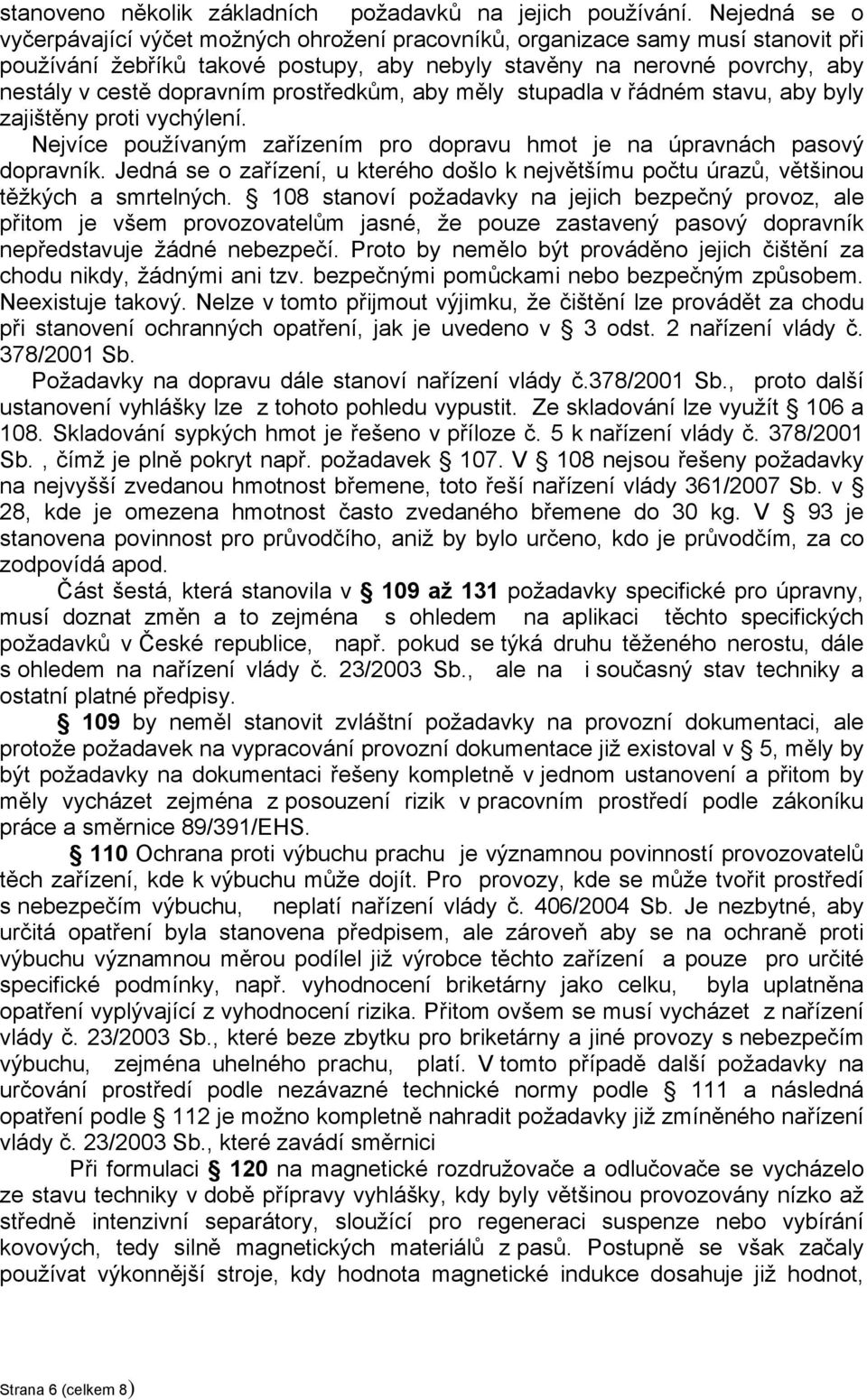 prostředkům, aby měly stupadla v řádném stavu, aby byly zajištěny proti vychýlení. Nejvíce používaným zařízením pro dopravu hmot je na úpravnách pasový dopravník.