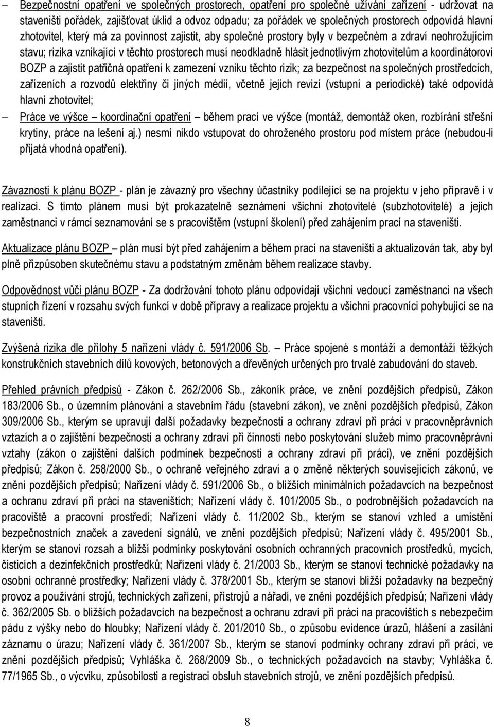 zhotovitelům a koordinátorovi BOZP a zajistit patřičná opatření k zamezení vzniku těchto rizik; za bezpečnost na společných prostředcích, zařízeních a rozvodů elektřiny či jiných médií, včetně jejich