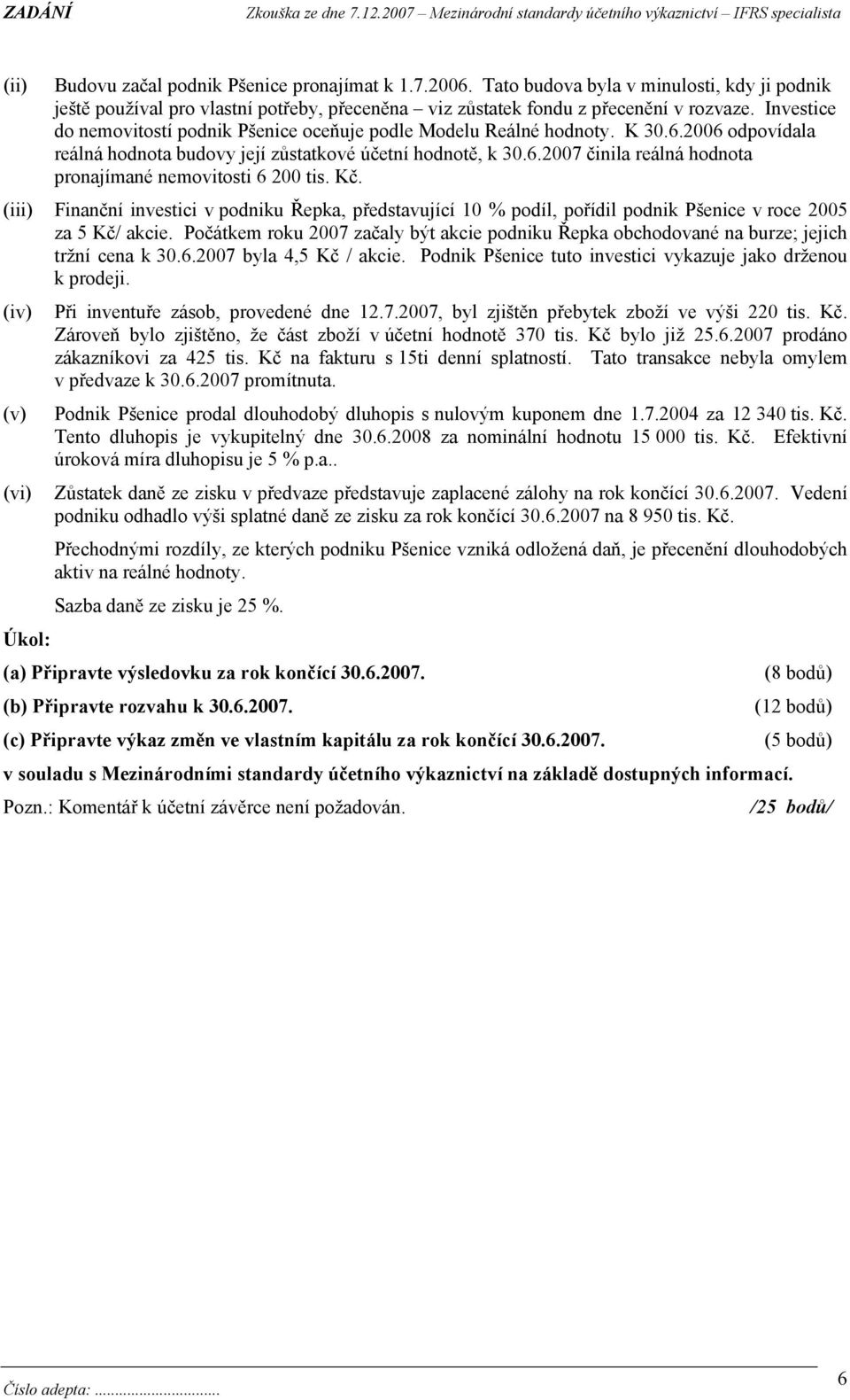 Kč. (iii) Finanční investici v podniku Řepka, představující 10 % podíl, pořídil podnik Pšenice v roce 2005 za 5 Kč/ akcie.