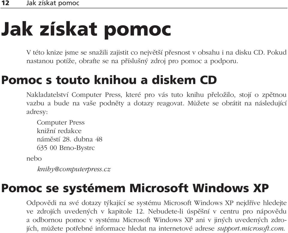 Můžete se obrátit na následující adresy: Computer Press knižní redakce náměstí 28. dubna 48 635 00 Brno-Bystrc nebo knihy@computerpress.