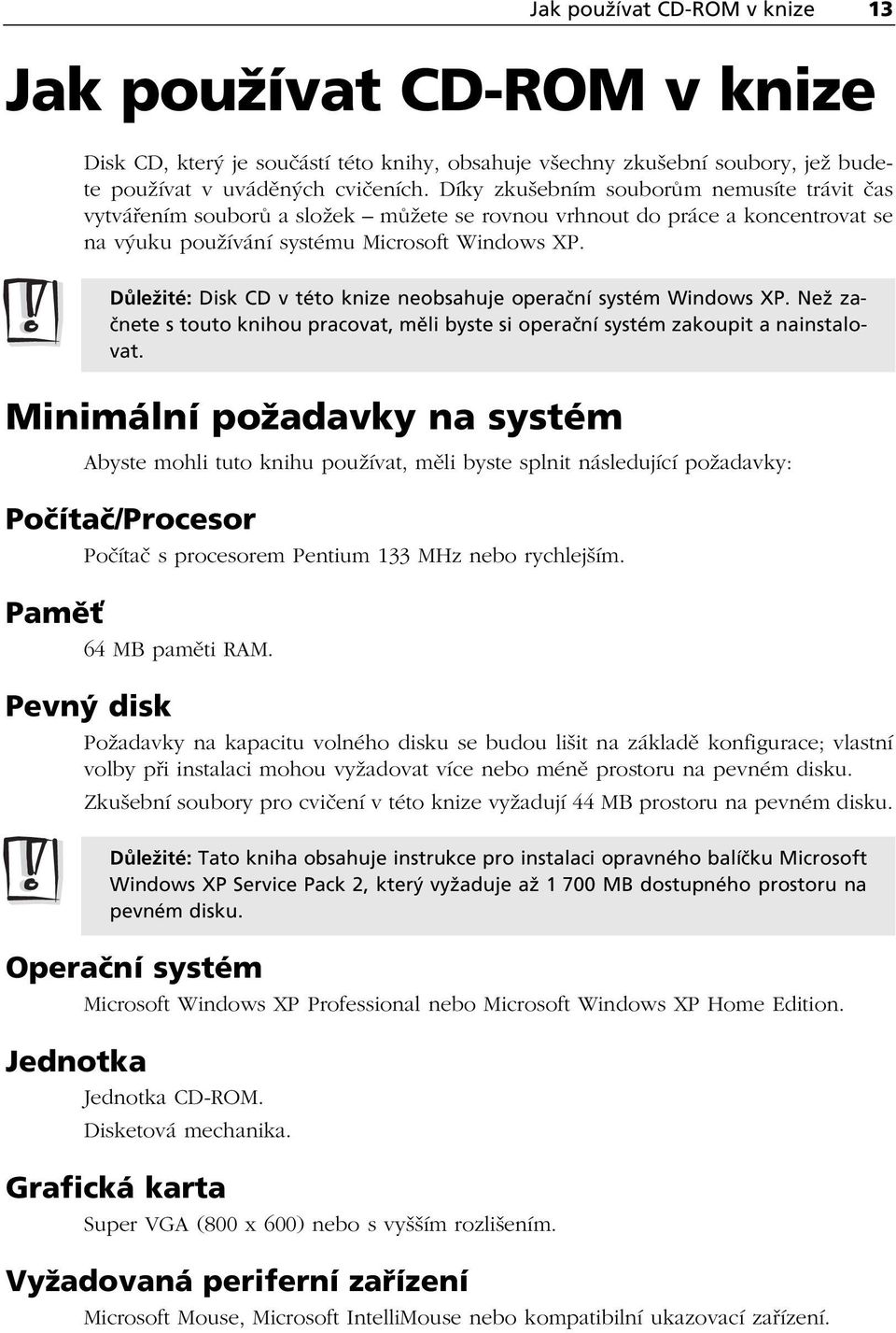 D leûitè: Disk CD v tèto knize neobsahuje operaënì systèm Windows XP. Neû za- Ënete s touto knihou pracovat, mïli byste si operaënì systèm zakoupit a nainstalovat.