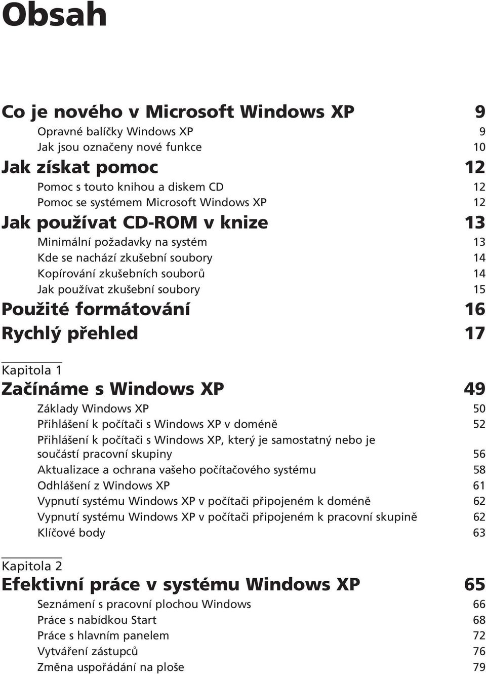 p ehled 17 Kapitola 1 ZaËÌn me s Windows XP 49 Z klady Windows XP 50 P ihl öenì k poëìtaëi s Windows XP v domènï 52 P ihl öenì k poëìtaëi s Windows XP, kter je samostatn nebo je souë stì pracovnì