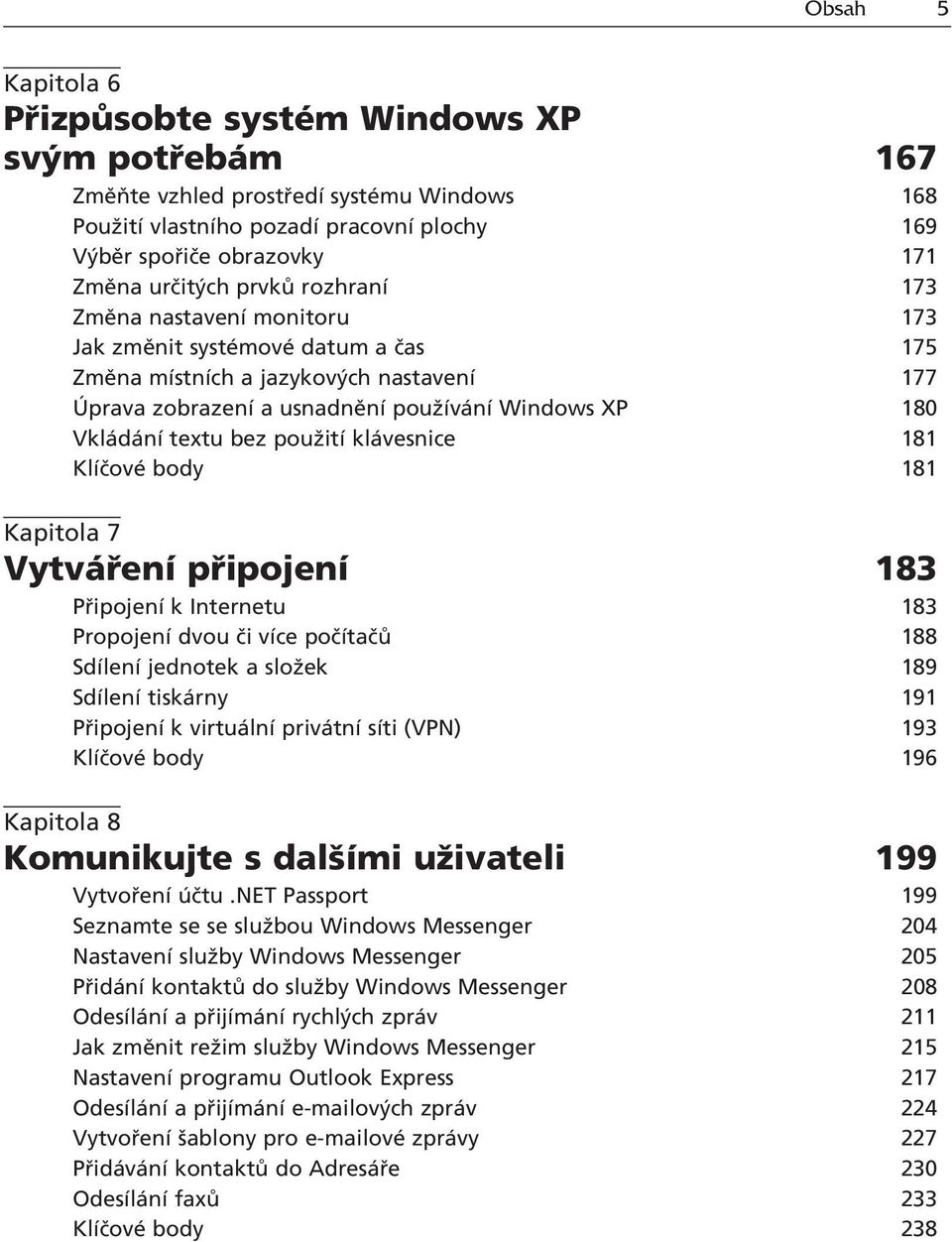 pouûitì kl vesnice 181 KlÌËovÈ body 181 Kapitola 7 Vytv enì p ipojenì 183 P ipojenì k Internetu 183 PropojenÌ dvou Ëi vìce poëìtaë 188 SdÌlenÌ jednotek a sloûek 189 SdÌlenÌ tisk rny 191 P ipojenì k