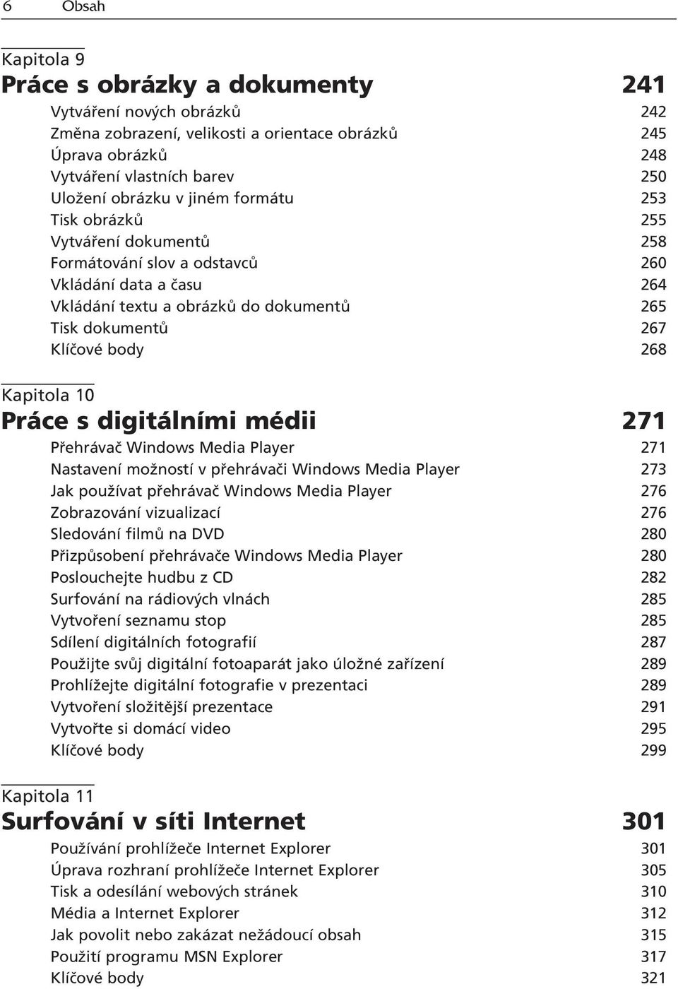 s digit lnìmi mèdii 271 P ehr vaë Windows Media Player 271 NastavenÌ moûnostì v p ehr vaëi Windows Media Player 273 Jak pouûìvat p ehr vaë Windows Media Player 276 Zobrazov nì vizualizacì 276 Sledov