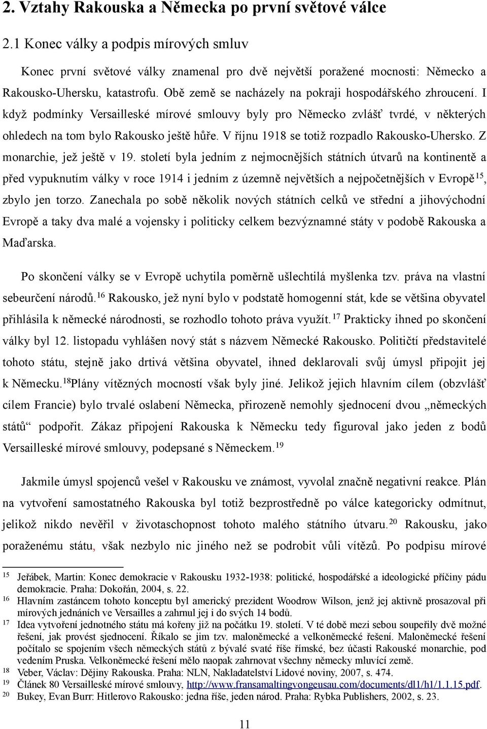 Obě země se nacházely na pokraji hospodářského zhroucení. I když podmínky Versailleské mírové smlouvy byly pro Německo zvlášť tvrdé, v některých ohledech na tom bylo Rakousko ještě hůře.