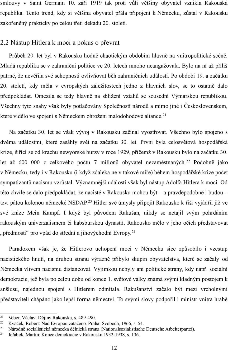 let byl v Rakousku hodně chaotickým obdobím hlavně na vnitropolitické scéně. Mladá republika se v zahraniční politice ve 20. letech mnoho neangažovala.