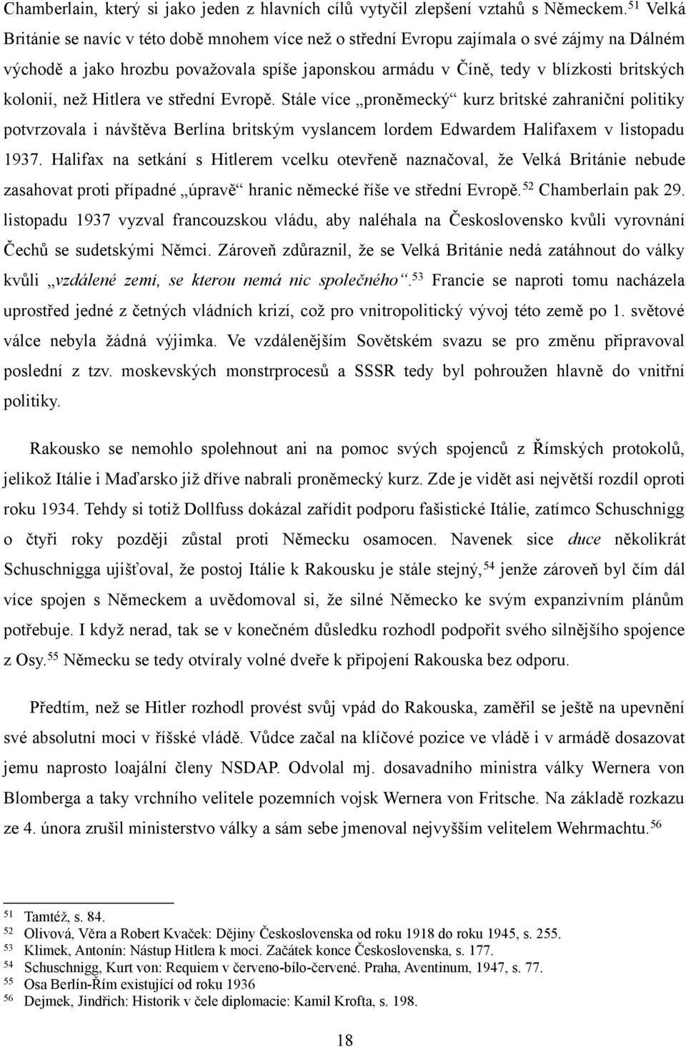 kolonií, než Hitlera ve střední Evropě. Stále více proněmecký kurz britské zahraniční politiky potvrzovala i návštěva Berlína britským vyslancem lordem Edwardem Halifaxem v listopadu 1937.