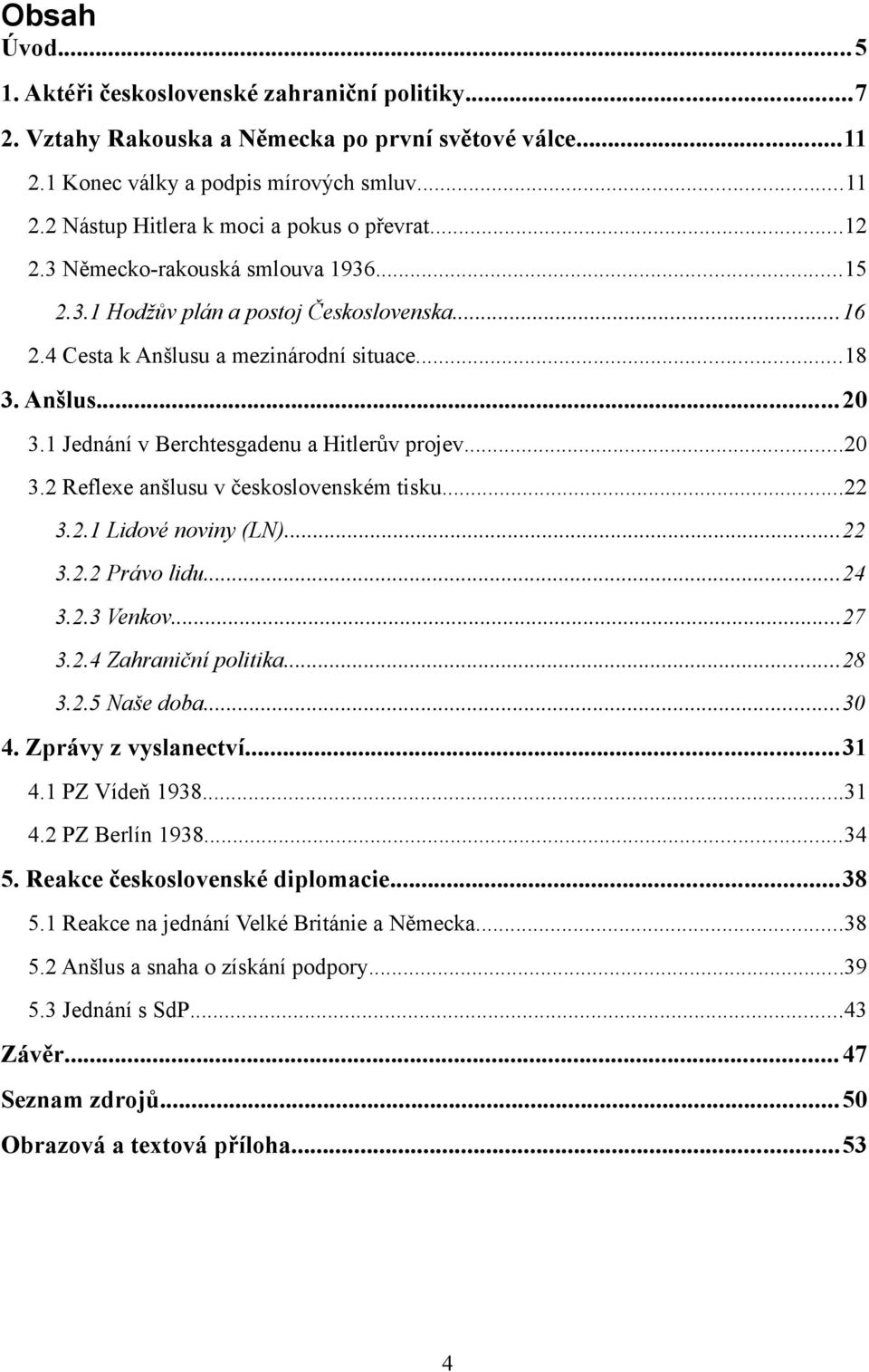 ..20 3.2 Reflexe anšlusu v československém tisku...22 3.2.1 Lidové noviny (LN)...22 3.2.2 Právo lidu...24 3.2.3 Venkov...27 3.2.4 Zahraniční politika...28 3.2.5 Naše doba...30 4. Zprávy z vyslanectví.