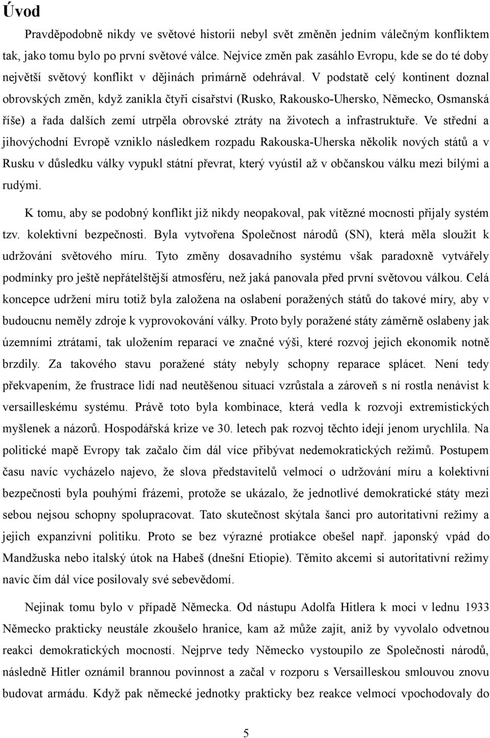 V podstatě celý kontinent doznal obrovských změn, když zanikla čtyři císařství (Rusko, Rakousko-Uhersko, Německo, Osmanská říše) a řada dalších zemí utrpěla obrovské ztráty na životech a