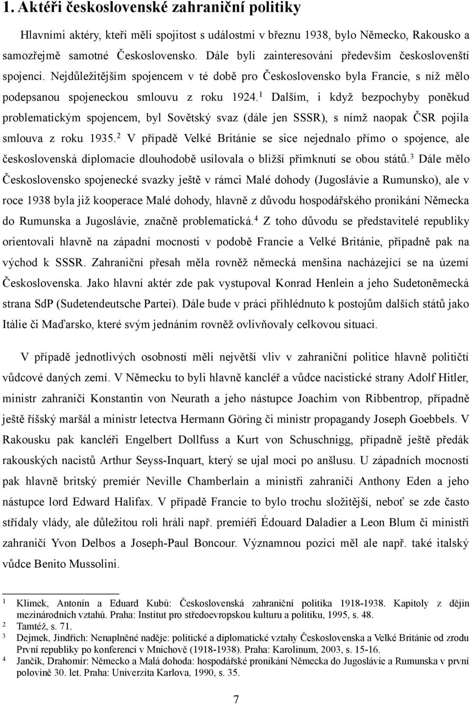 1 Dalším, i když bezpochyby poněkud problematickým spojencem, byl Sovětský svaz (dále jen SSSR), s nímž naopak ČSR pojila smlouva z roku 1935.