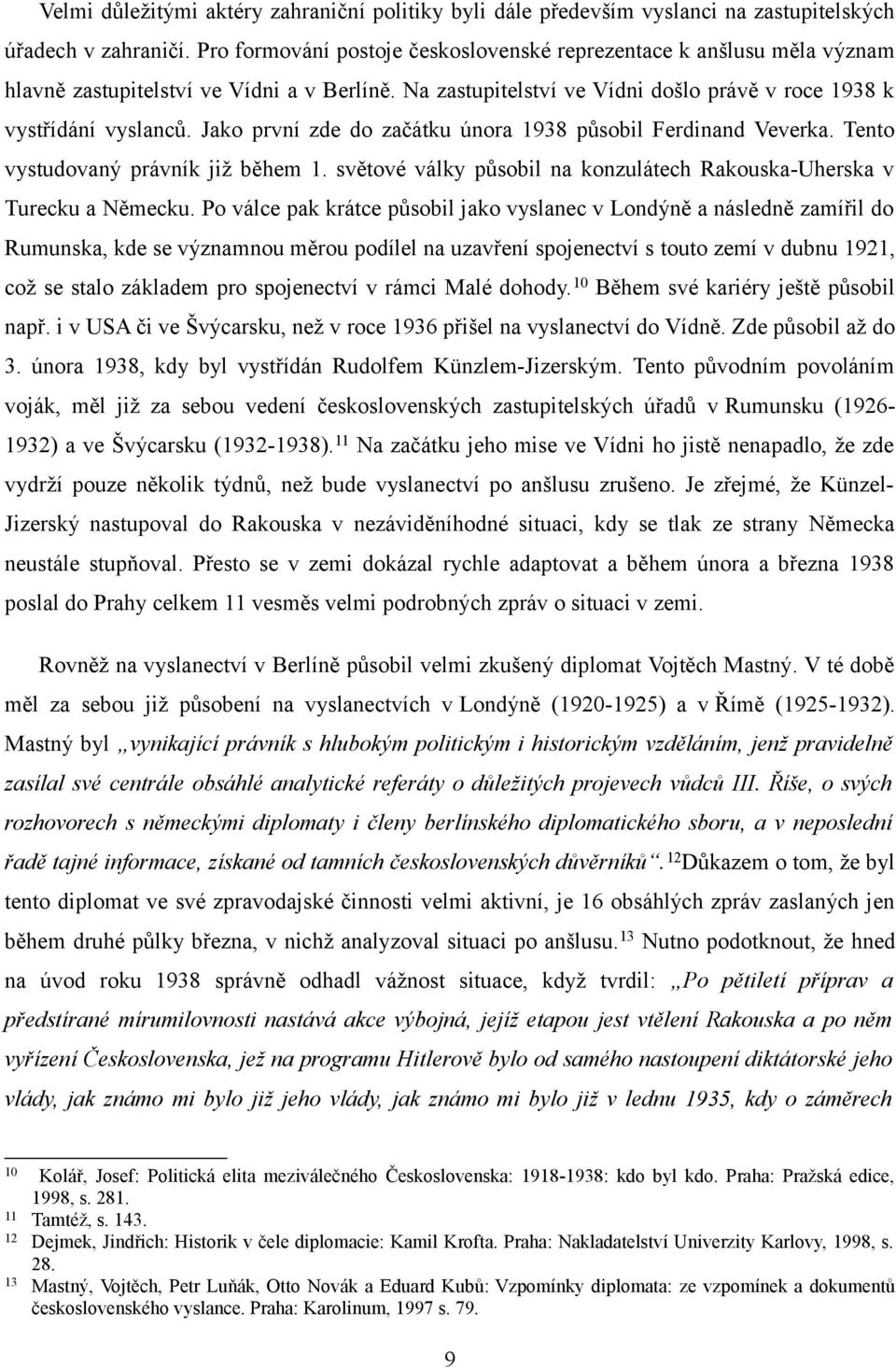 Jako první zde do začátku února 1938 působil Ferdinand Veverka. Tento vystudovaný právník již během 1. světové války působil na konzulátech Rakouska-Uherska v Turecku a Německu.