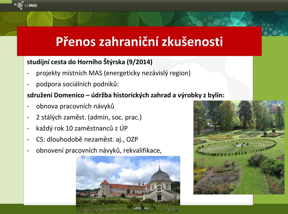 zahrad a výrobky z bylin: - obnova pracovních návyků - 2 stálých zaměst. (admin, soc. prac.) - každý rok 10 zaměstnanců z ÚP - CS: dlouhodobě nezaměst.