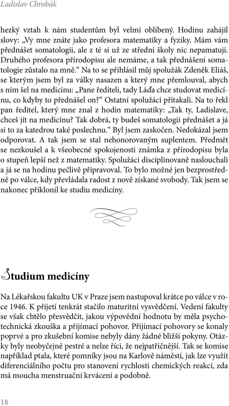 Na to se přihlásil můj spolužák Zdeněk Eliáš, se kterým jsem byl za války nasazen a který mne přemlouval, abych s ním šel na medicínu: Pane řediteli, tady Láďa chce studovat medicínu, co kdyby to