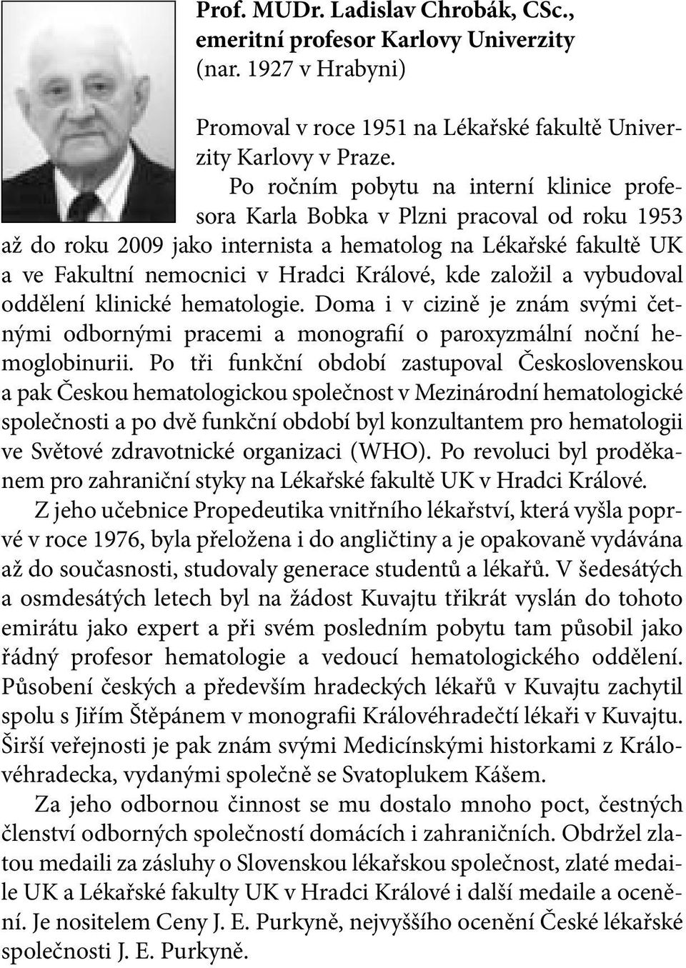 kde založil a vybudoval oddělení klinické hematologie. Doma i v cizině je znám svými četnými odbornými pracemi a monografií o paroxyzmální noční hemoglobinurii.