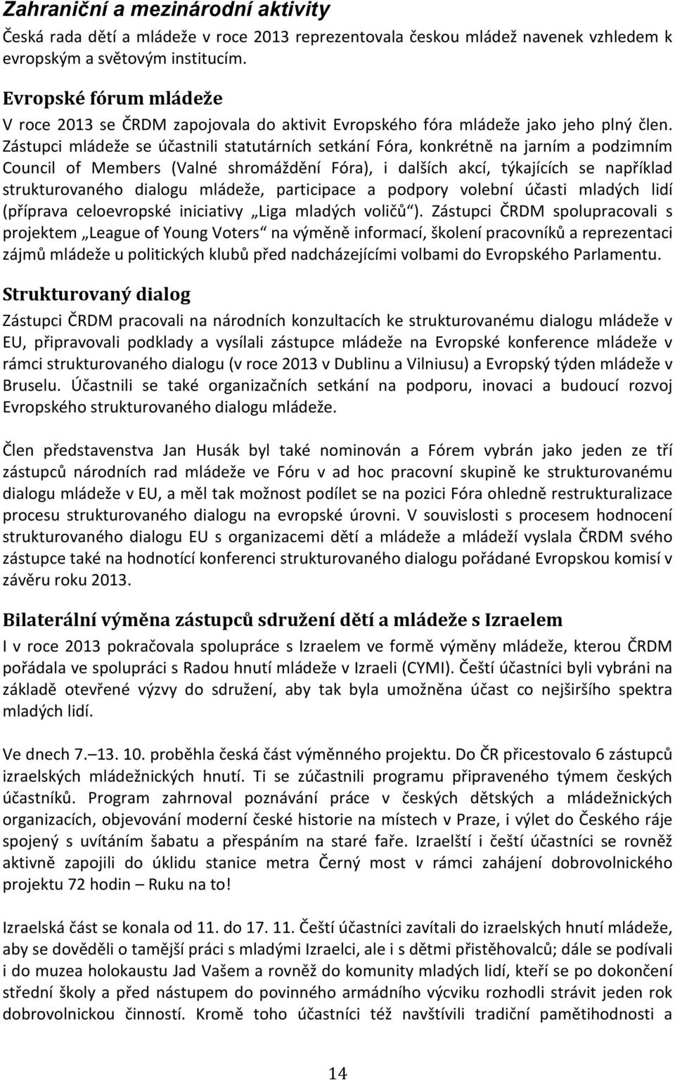 Zástupci mládeže se účastnili statutárních setkání Fóra, konkrétně na jarním a podzimním Council of Members (Valné shromáždění Fóra), i dalších akcí, týkajících se například strukturovaného dialogu