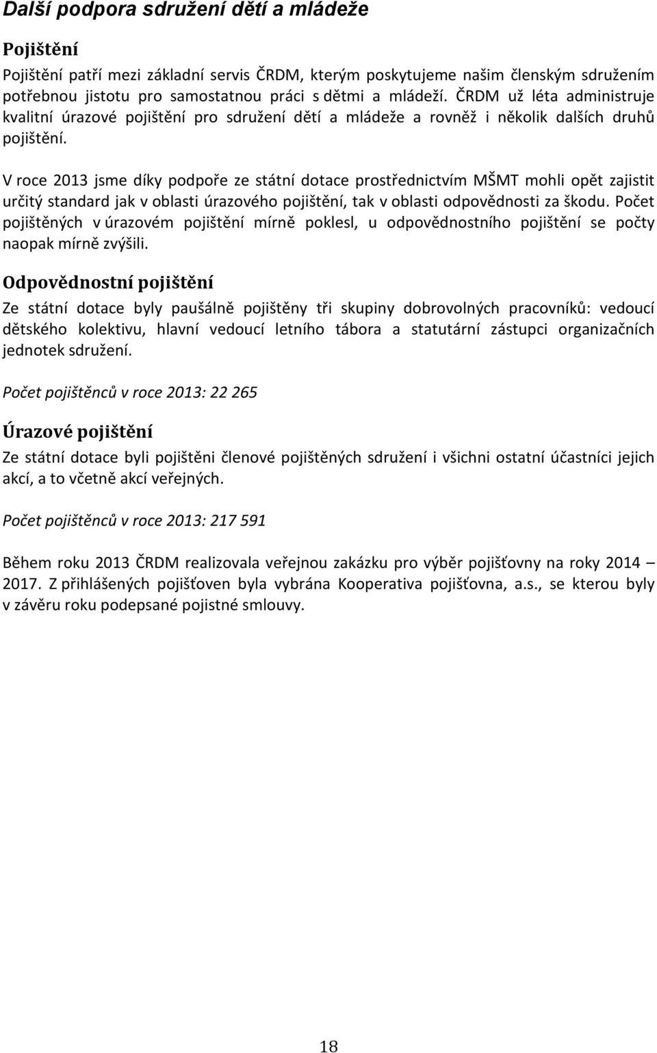 V roce 2013 jsme díky podpoře ze státní dotace prostřednictvím MŠMT mohli opět zajistit určitý standard jak v oblasti úrazového pojištění, tak v oblasti odpovědnosti za škodu.