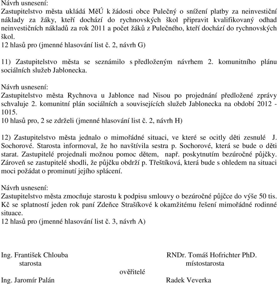 komunitního plánu sociálních služeb Jablonecka. Zastupitelstvo města Rychnova u Jablonce nad Nisou po projednání předložené zprávy schvaluje 2.