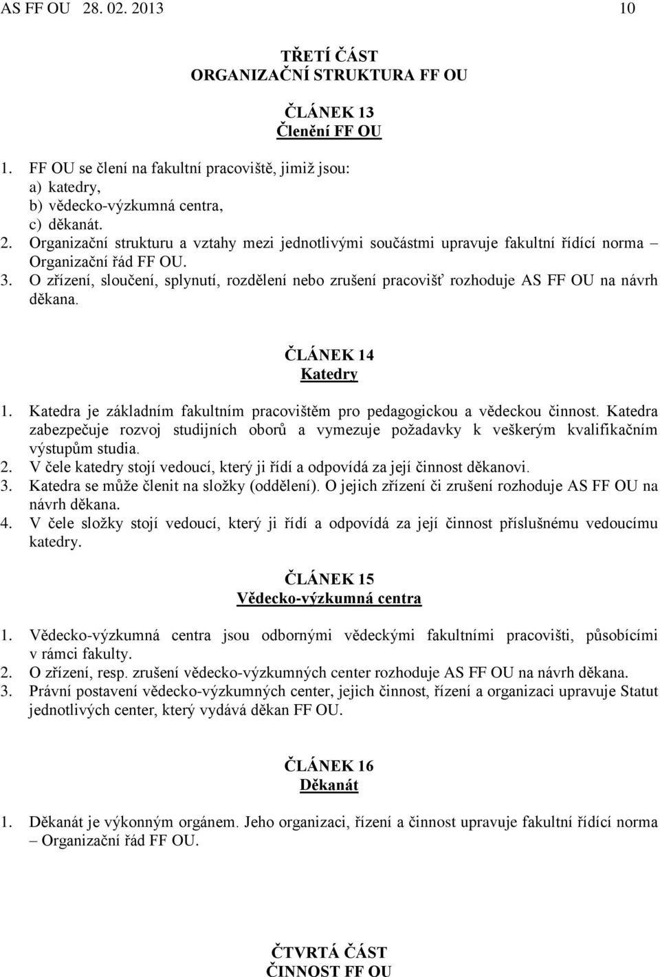 Katedra je základním fakultním pracovištěm pro pedagogickou a vědeckou činnost. Katedra zabezpečuje rozvoj studijních oborů a vymezuje požadavky k veškerým kvalifikačním výstupům studia. 2.