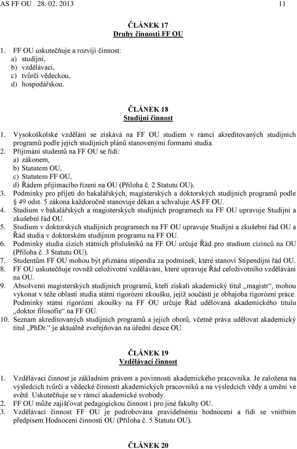 Přijímání studentů na FF OU se řídí: a) zákonem, b) Statutem OU, c) Statutem FF OU, d) Řádem přijímacího řízení na OU (Příloha č. 2 Statutu OU). 3.