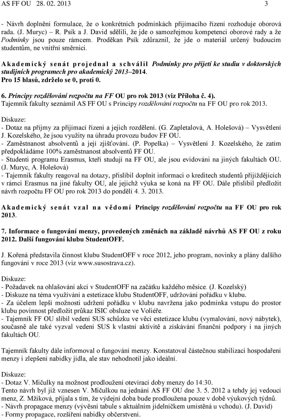 A kad emi ck ý s en á t p rojednal a s ch vál il Podmínky pro přijetí ke studiu v doktorských studijních programech pro akademický 2013 2014. Pro 15 hlasů, zdrželo se 0, proti 0. 6.