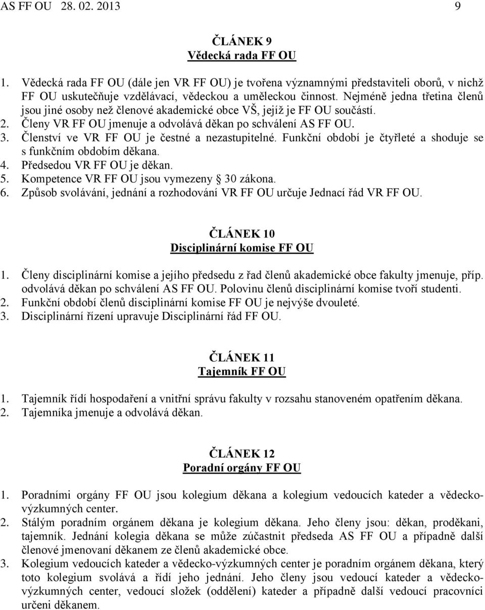 Nejméně jedna třetina členů jsou jiné osoby než členové akademické obce VŠ, jejíž je FF OU součástí. 2. Členy VR FF OU jmenuje a odvolává děkan po schválení AS FF OU. 3.