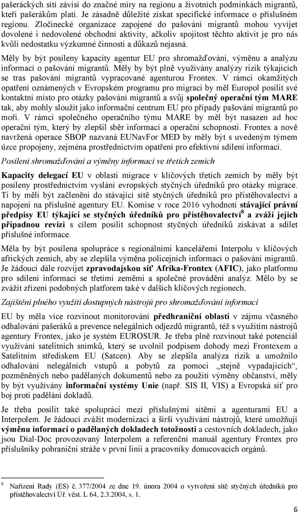 nejasná. Měly by být posíleny kapacity agentur EU pro shromažďování, výměnu a analýzu informací o pašování migrantů.