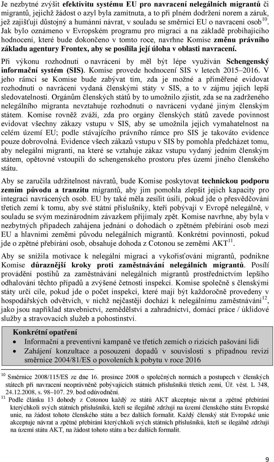 Jak bylo oznámeno v Evropském programu pro migraci a na základě probíhajícího hodnocení, které bude dokončeno v tomto roce, navrhne Komise změnu právního základu agentury Frontex, aby se posílila