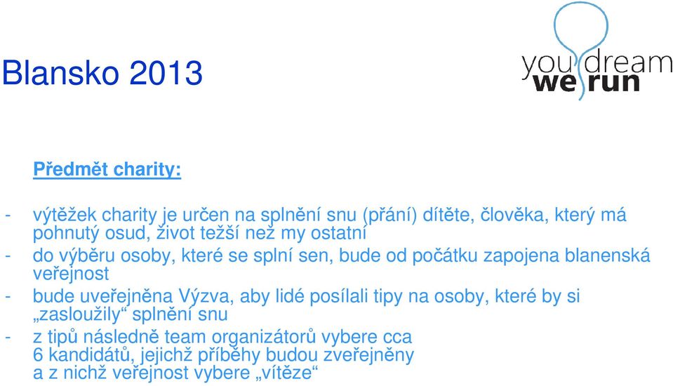 veřejnost - bude uveřejněna Výzva, aby lidé posílali tipy na osoby, které by si zasloužily splnění snu - z