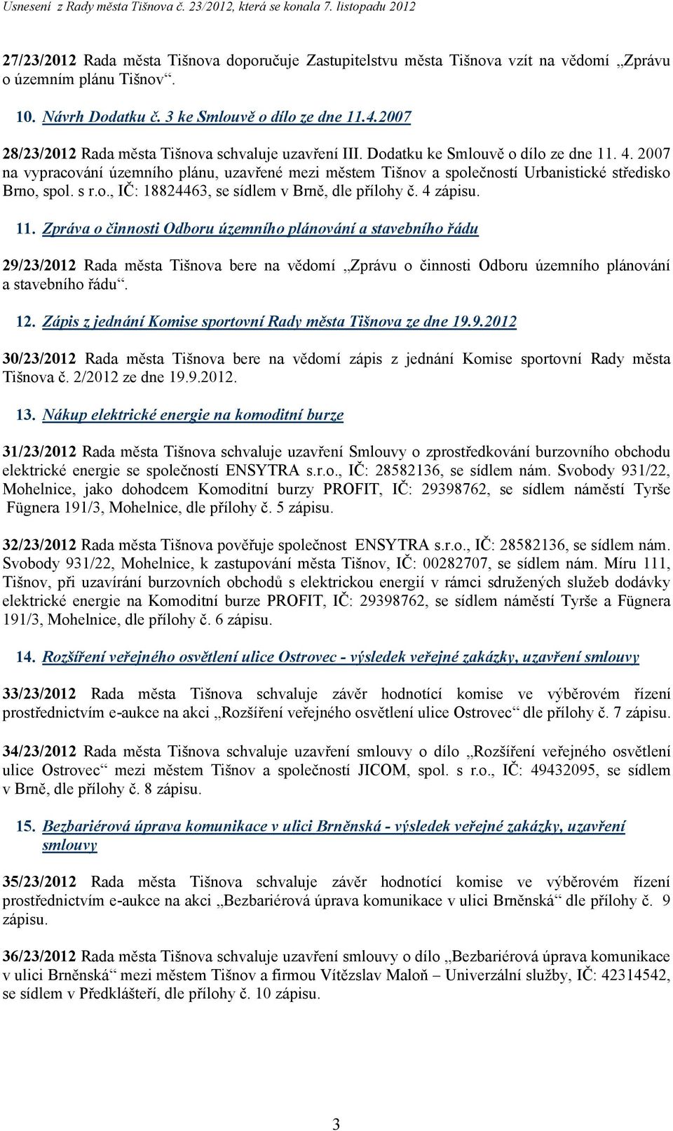 2007 na vypracování územního plánu, uzavřené mezi městem Tišnov a společností Urbanistické středisko Brno, spol. s r.o., IČ: 18824463, se sídlem v Brně, dle přílohy č. 4 zápisu. 11.