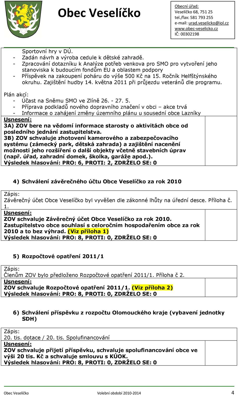 Ročník Helfštýnského okruhu. Zajištění hudby 14. května 2011 při průjezdu veteránů dle programu. Plán akcí: - Účast na Sněmu SMO ve Zlíně 26. - 27. 5.