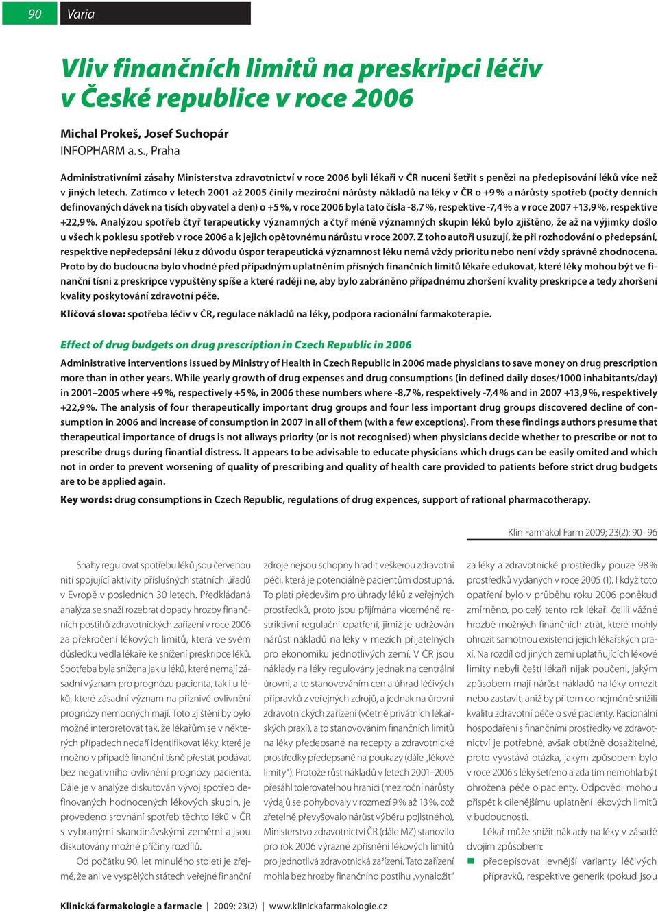 Zatímco v letech 2001 až 2005 činily meziroční nárůsty nákladů na léky v ČR o +9 % a nárůsty spotřeb (počty denních definovaných dávek na tisích obyvatel a den) o +5 %, v roce 2006 byla tato čísla