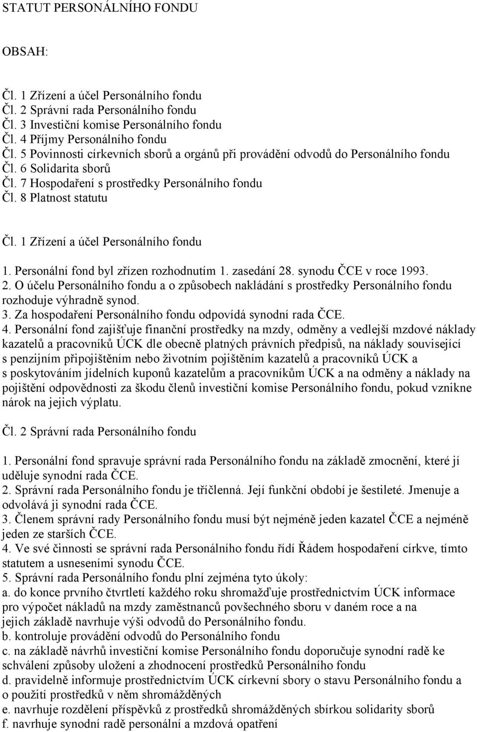 1 Zřízení a účel Personálního fondu 1. Personální fond byl zřízen rozhodnutím 1. zasedání 28