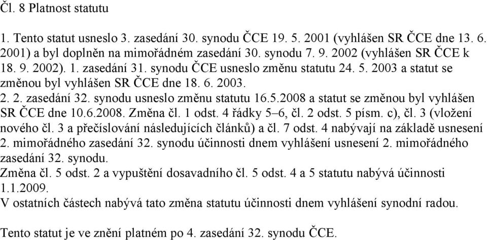 synodu usneslo změnu statutu 16.5.2008 a statut se změnou byl vyhlášen SR ČCE dne 10.6.2008. Změna čl. 1 odst. 4 řádky 5 6, čl. 2 odst. 5 písm. c), čl. 3 (vložení nového čl.