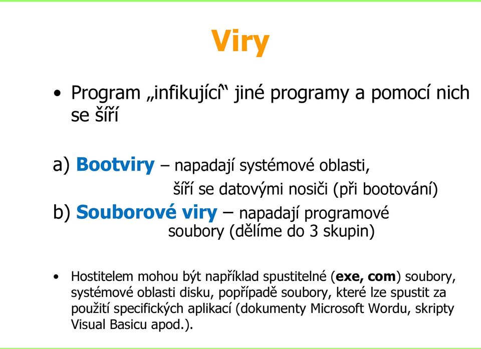 Hostitelem mohou být například spustitelné (exe, com) soubory, systémové oblasti disku, popřípadě