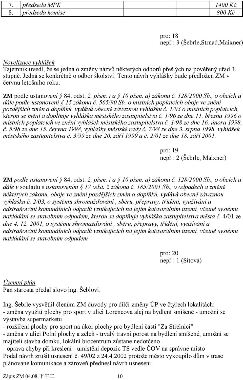 , o obcích a dále podle ustanovení 15 zákona č. 565/90 Sb. o místních poplatcích oboje ve znění pozdějších změn a doplňků, vydává obecně závaznou vyhlášku č.