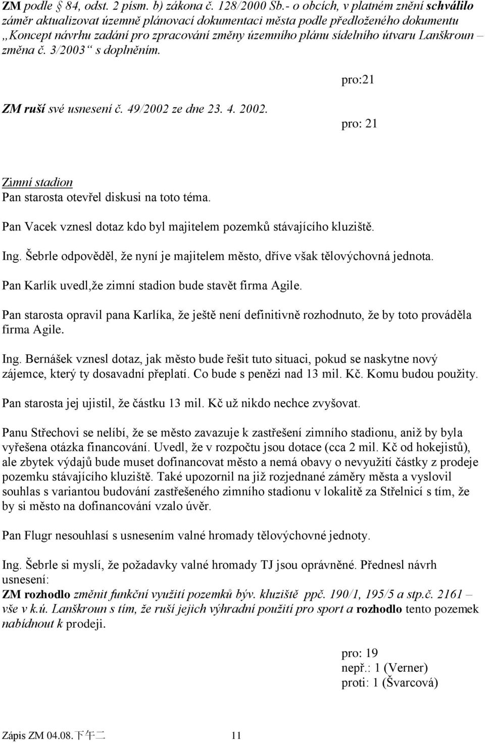 Lanškroun změna č. 3/2003 s doplněním. pro:21 ZM ruší své usnesení č. 49/2002 ze dne 23. 4. 2002. pro: 21 Zimní stadion Pan starosta otevřel diskusi na toto téma.