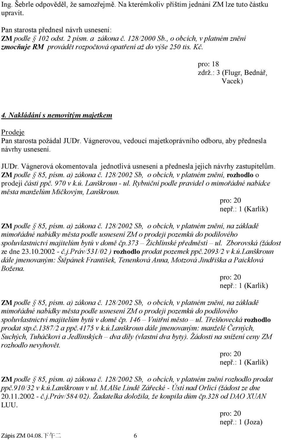 Nakládání s nemovitým majetkem Prodeje Pan starosta poţádal JUDr. Vágnerovou, vedoucí majetkoprávního odboru, aby přednesla návrhy usnesení. JUDr. Vágnerová okomentovala jednotlivá usnesení a přednesla jejich návrhy zastupitelům.