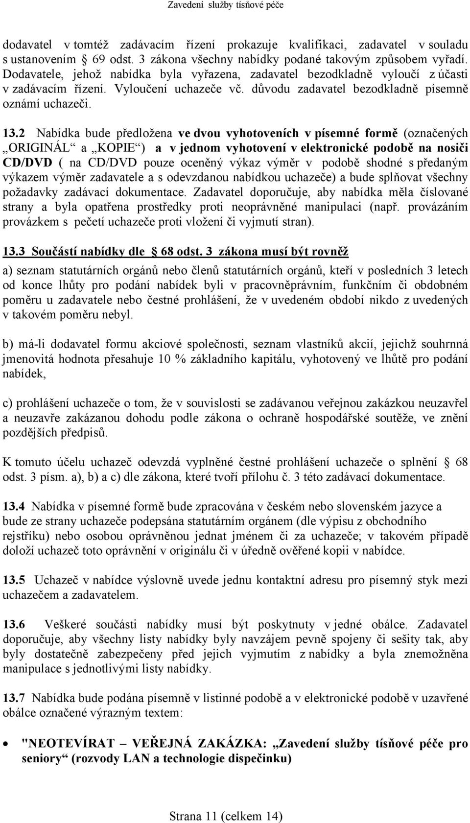 2 Nabídka bude předložena ve dvou vyhotoveních v písemné formě (označených ORIGINÁL a KOPIE ) a v jednom vyhotovení v elektronické podobě na nosiči CD/DVD ( na CD/DVD pouze oceněný výkaz výměr v