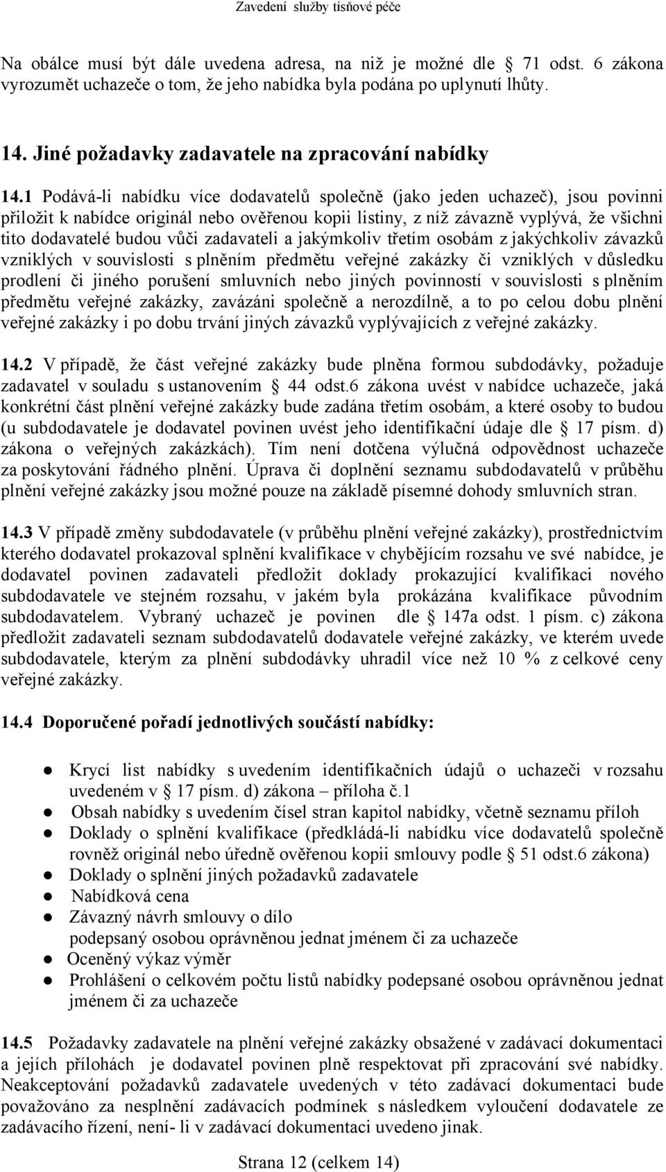 1 Podává-li nabídku více dodavatelů společně (jako jeden uchazeč), jsou povinni přiložit k nabídce originál nebo ověřenou kopii listiny, z níž závazně vyplývá, že všichni tito dodavatelé budou vůči