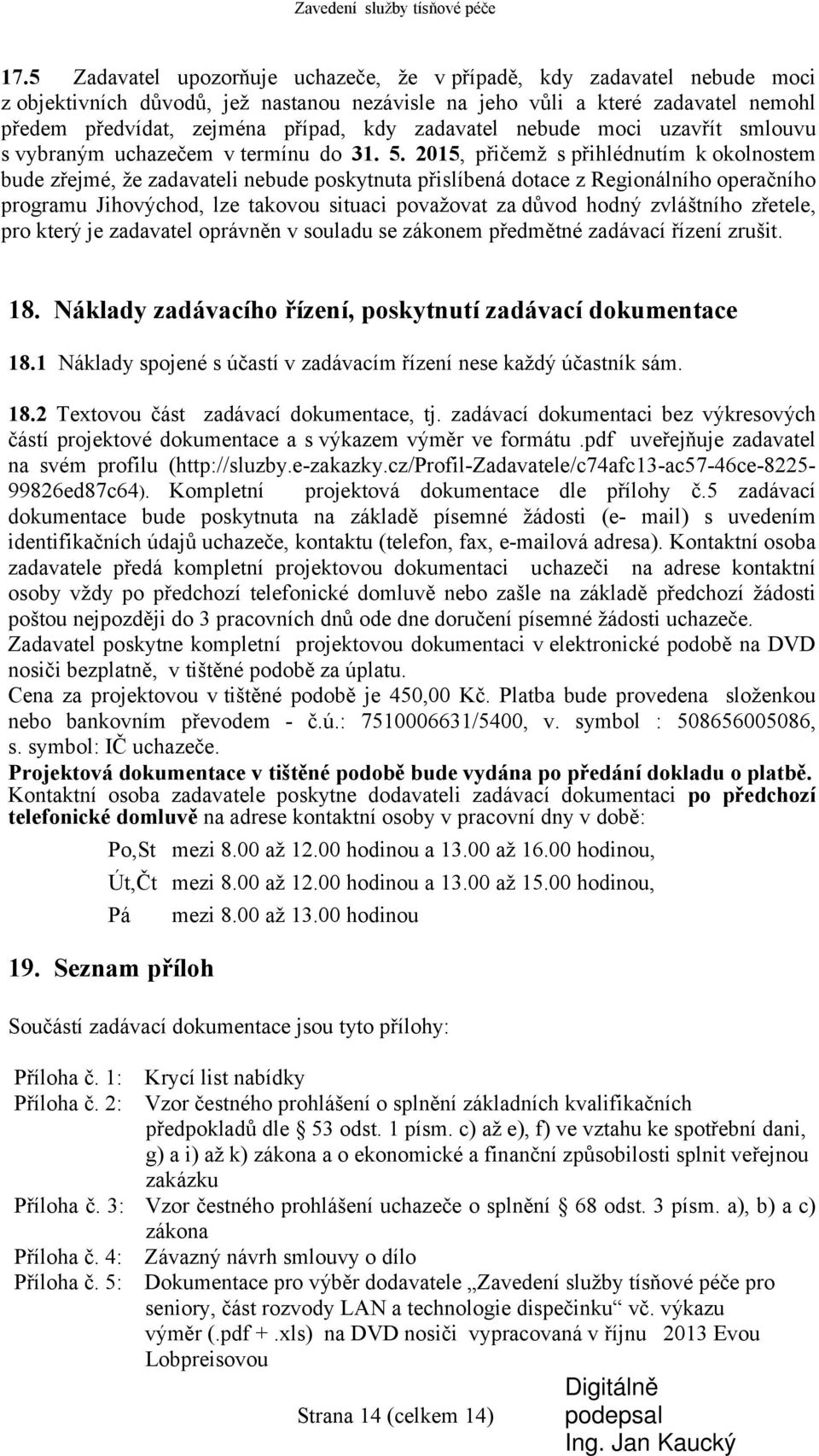 2015, přičemž s přihlédnutím k okolnostem bude zřejmé, že zadavateli nebude poskytnuta přislíbená dotace z Regionálního operačního programu Jihovýchod, lze takovou situaci považovat za důvod hodný