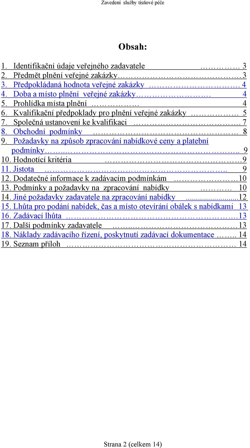 Požadavky na způsob zpracování nabídkové ceny a platební podmínky.... 9 10. Hodnotící kritéria 9 11. Jistota.. 9 12. Dodatečné informace k zadávacím podmínkám 10 13.