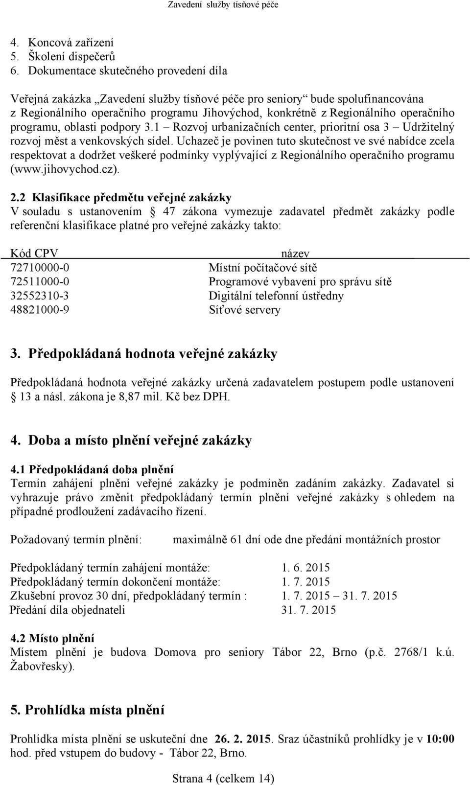 programu, oblasti podpory 3.1 Rozvoj urbanizačních center, prioritní osa 3 Udržitelný rozvoj měst a venkovských sídel.